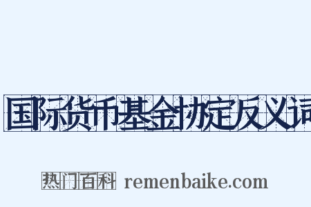 国际货币基金协定反义词是什么意思的图片